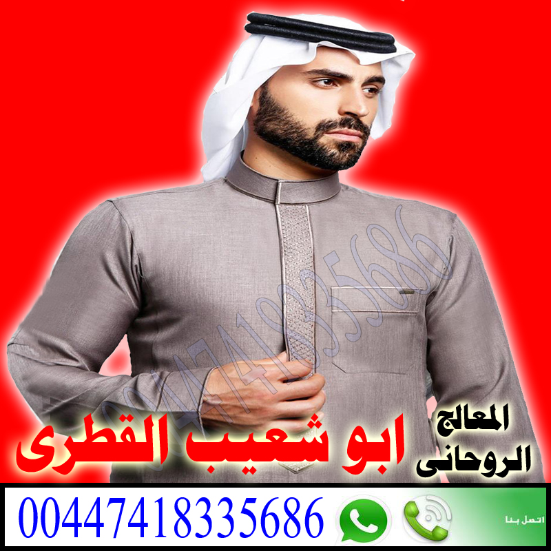 الشيخ الروحاني ابو شعيب القطري لعلاج السحر والمس والتابعة 00447418335686
